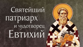 Житие святого Евтихия, архиепископа Константинопольского († 582). Память 19 апреля