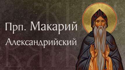 Житие прп. Макария Александрийского († 394–395). Память 1 февраля