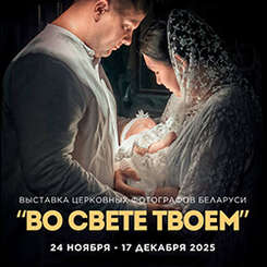 Приглашаем на выставку церковных фотографов Беларуси «Во свете Твоем»!