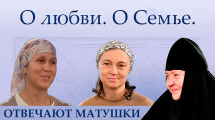 ОТВЕЧАЮТ МАТУШКИ. О любви. О семье (Беседа 3)