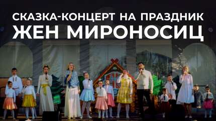Пасхальная сказка-концерт в день праздника Жен Мироносиц