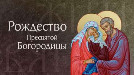 Житие святых Богоотец Иоакима и Анны. Рождество Пресвятой Богородицы