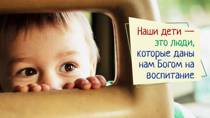 Наши дети — это люди, которые даны нам Богом на воспитание