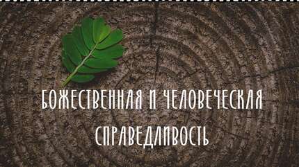 БОЖЕСТВЕННАЯ И ЧЕЛОВЕЧЕСКАЯ СПРАВЕДЛИВОСТЬ