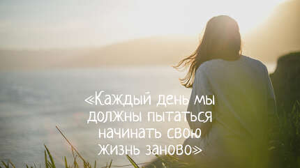 «Каждый день мы должны пытаться начинать свою жизнь заново»
