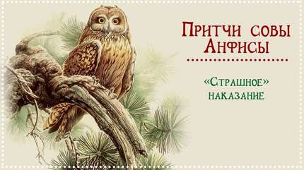 Притчи совы Анфисы. «Страшное» наказание