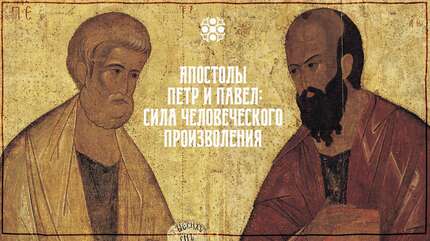 Апостолы Петр и Павел: сила человеческого произволения