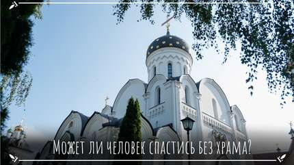 Может ли человек спастись без храма?