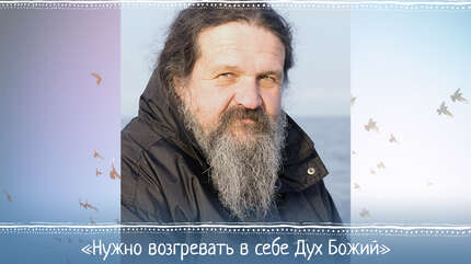 «Нужно возгревать в себе Дух Божий»