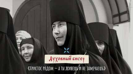 Духовный бисер: «Христос рядом — а ты живешь и не замечаешь»