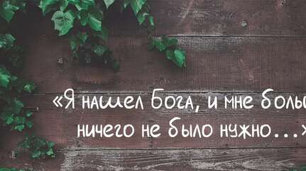 «Я нашел Бога, и мне больше ничего не было нужно…»